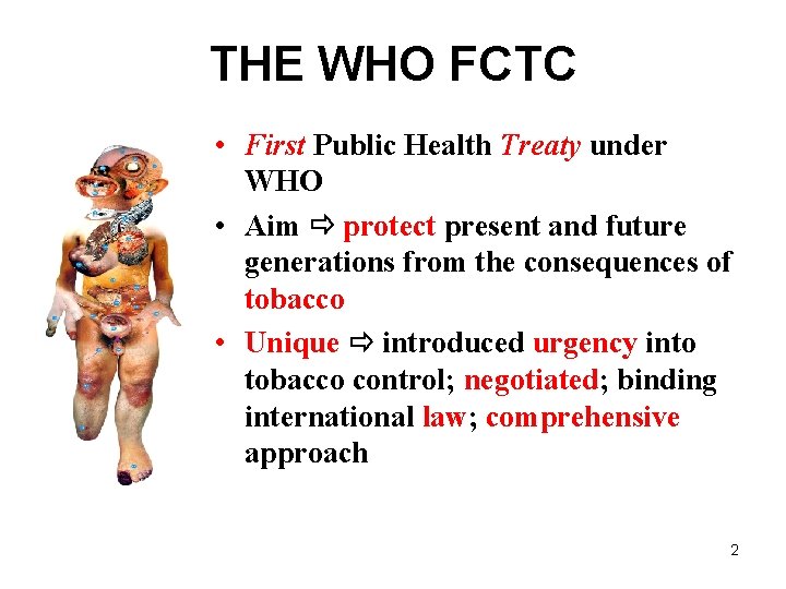 THE WHO FCTC • First Public Health Treaty under WHO • Aim protect present