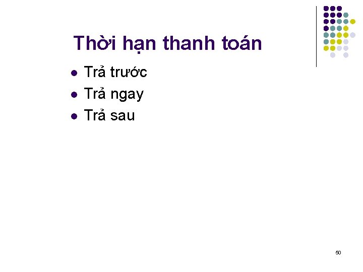 Thời hạn thanh toán l l l Trả trước Trả ngay Trả sau 50