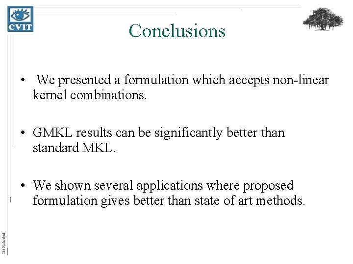 Conclusions • We presented a formulation which accepts non-linear kernel combinations. • GMKL results