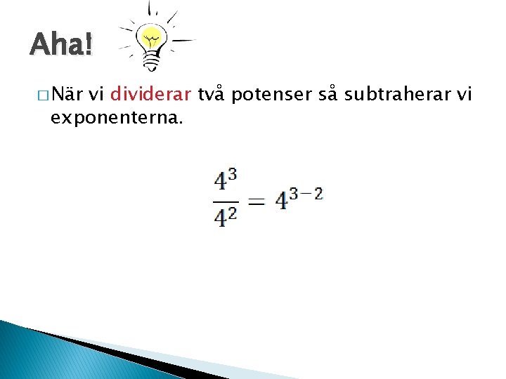 Aha! � När vi dividerar två potenser så subtraherar vi exponenterna. 