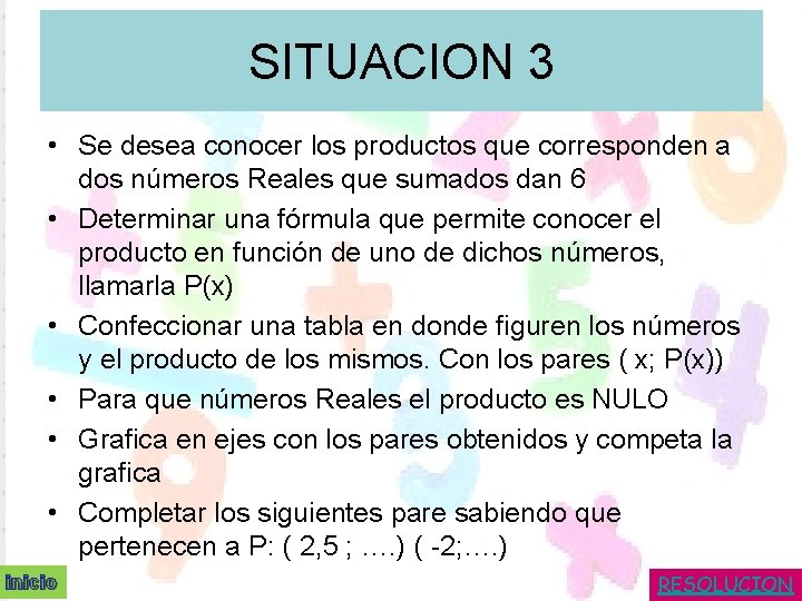 SITUACION 3 • Se desea conocer los productos que corresponden a dos números Reales