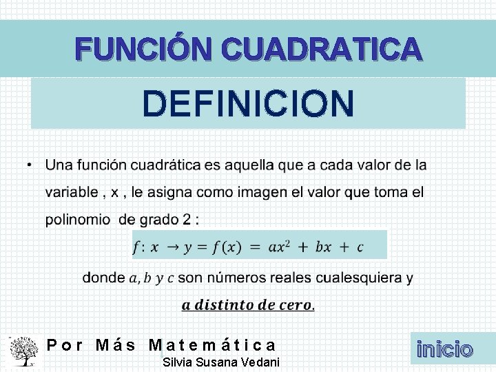 FUNCIÓN CUADRATICA DEFINICION • Por Más Matemática Silvia Susana Vedani inicio FUNCIÓN CUADRATICA DEFINICION • Por Más Matemática Silvia Susana Vedani inicio