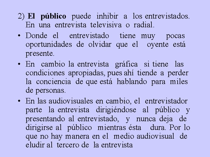 2) El público puede inhibir a los entrevistados. En una entrevista televisiva o radial.