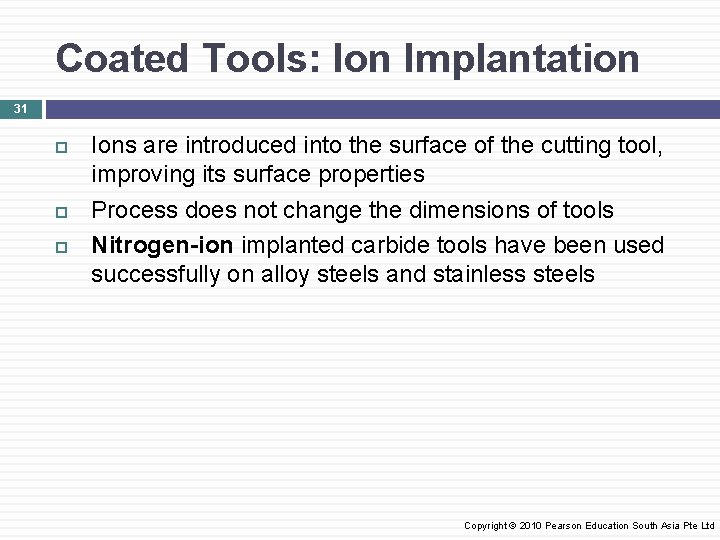 Coated Tools: Ion Implantation 31 Ions are introduced into the surface of the cutting