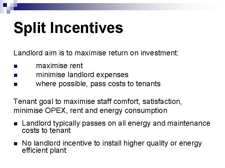 Split Incentives Landlord aim is to maximise return on investment: n n n maximise