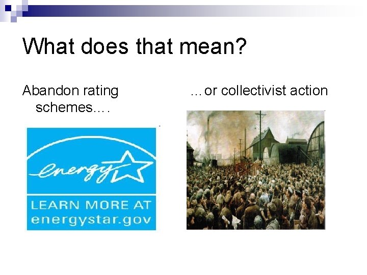 What does that mean? Abandon rating schemes…. …or collectivist action 