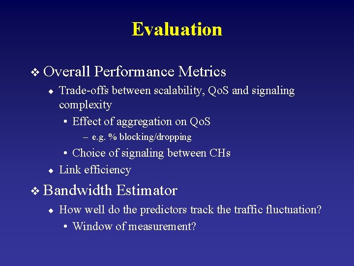 Evaluation v Overall Performance Metrics ¨ Trade-offs between scalability, Qo. S and signaling complexity