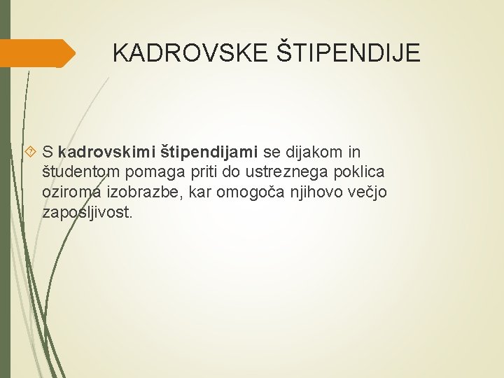 KADROVSKE ŠTIPENDIJE S kadrovskimi štipendijami se dijakom in študentom pomaga priti do ustreznega poklica KADROVSKE ŠTIPENDIJE S kadrovskimi štipendijami se dijakom in študentom pomaga priti do ustreznega poklica