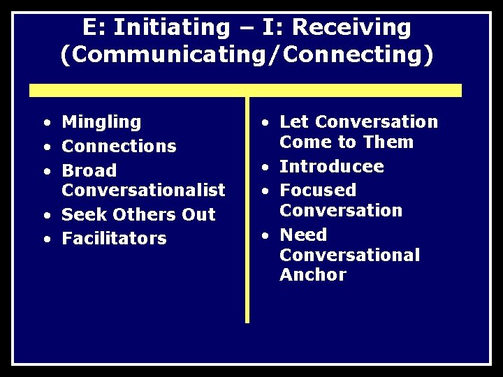 E: Initiating – I: Receiving (Communicating/Connecting) • Mingling • Connections • Broad Conversationalist •