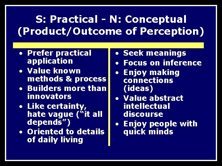 S: Practical - N: Conceptual (Product/Outcome of Perception) • Prefer practical application • Value S: Practical - N: Conceptual (Product/Outcome of Perception) • Prefer practical application • Value