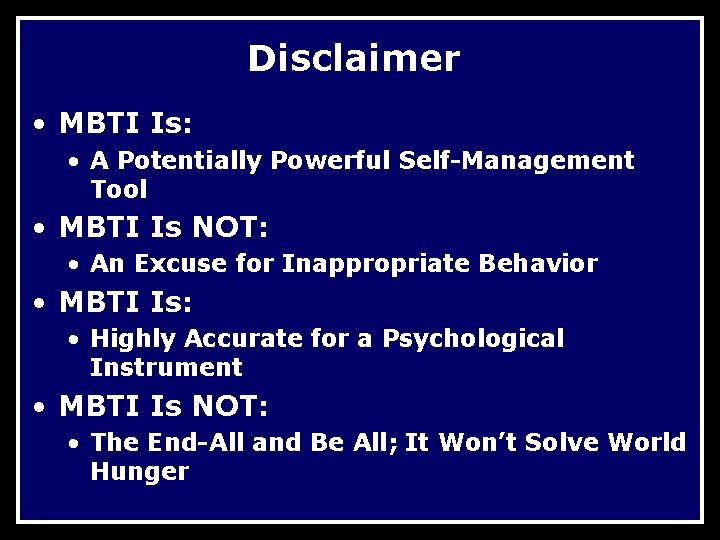 Disclaimer • MBTI Is: • A Potentially Powerful Self-Management Tool • MBTI Is NOT: