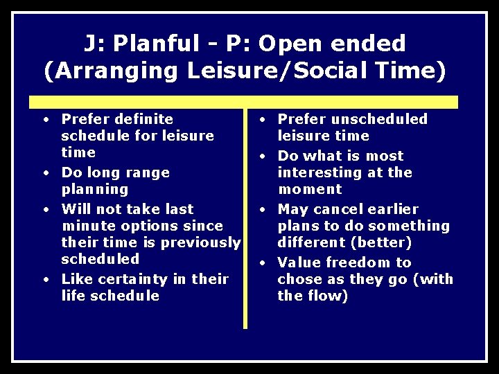 J: Planful - P: Open ended (Arranging Leisure/Social Time) • Prefer definite schedule for