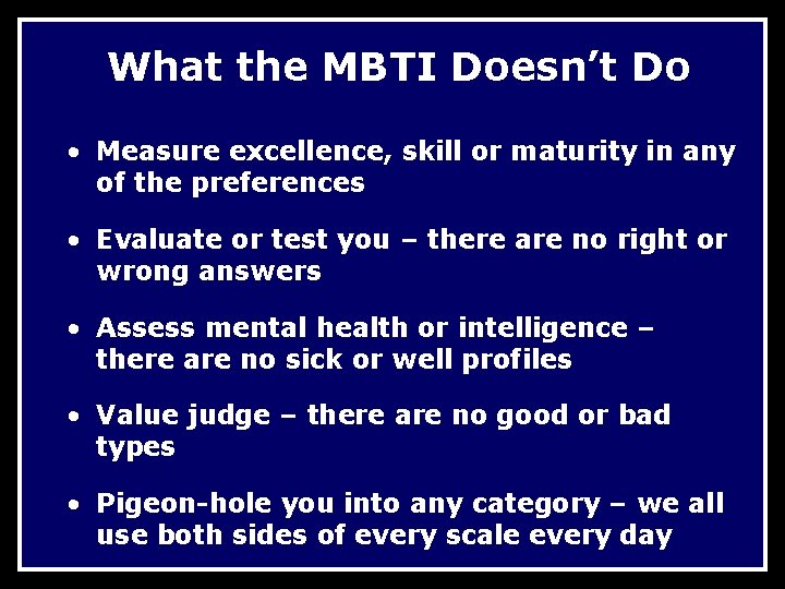 What the MBTI Doesn’t Do • Measure excellence, skill or maturity in any of