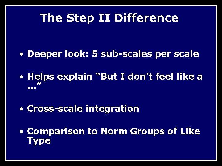 The Step II Difference • Deeper look: 5 sub-scales per scale • Helps explain