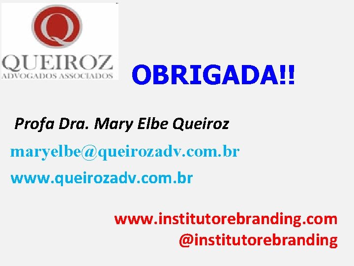 OBRIGADA!! Profa Dra. Mary Elbe Queiroz maryelbe@queirozadv. com. br www. institutorebranding. com @institutorebranding 