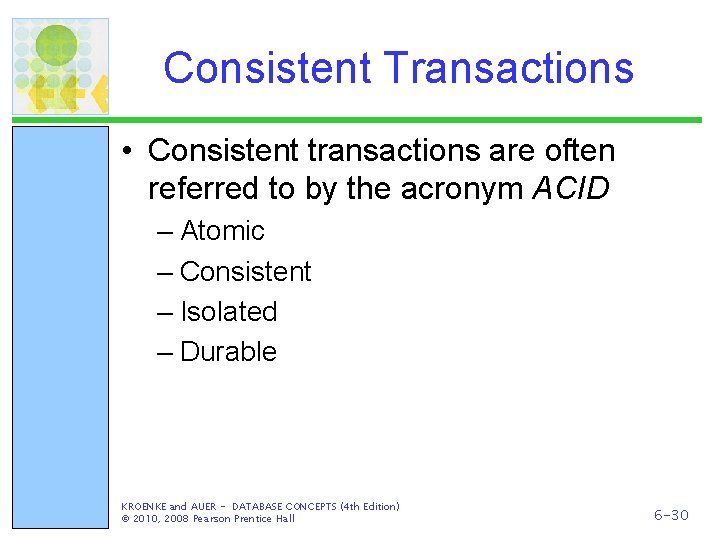 Consistent Transactions • Consistent transactions are often referred to by the acronym ACID –