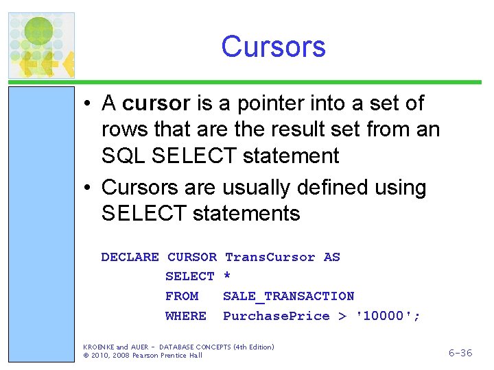 Cursors • A cursor is a pointer into a set of rows that are