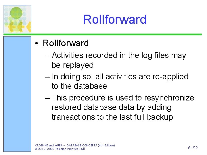 Rollforward • Rollforward – Activities recorded in the log files may be replayed –