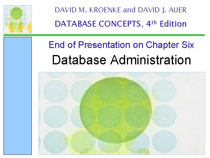 DAVID M. KROENKE and DAVID J. AUER DATABASE CONCEPTS, 4 th Edition End of