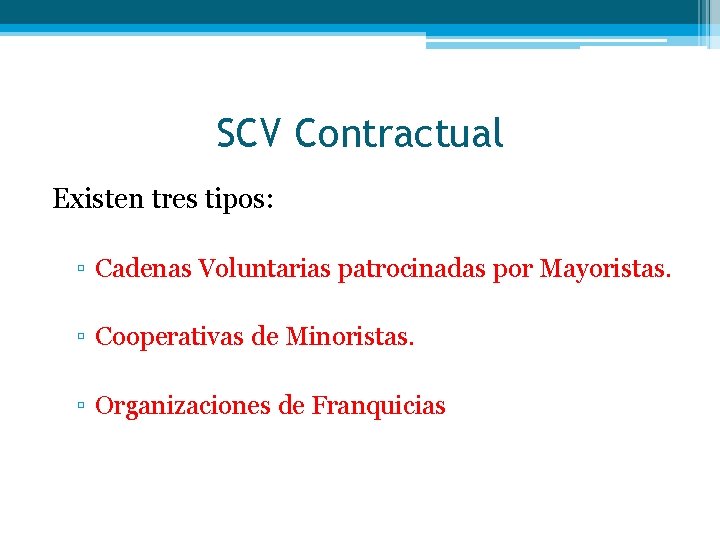 SCV Contractual Existen tres tipos: ▫ Cadenas Voluntarias patrocinadas por Mayoristas. ▫ Cooperativas de