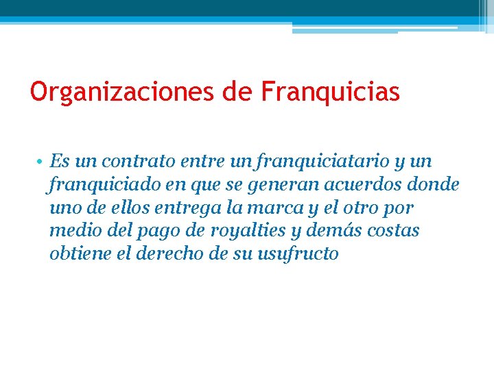 Organizaciones de Franquicias • Es un contrato entre un franquiciatario y un franquiciado en