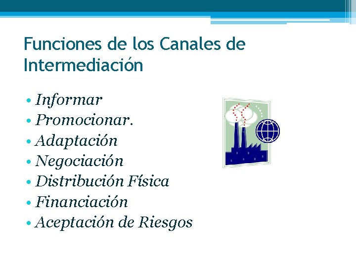 Funciones de los Canales de Intermediación • Informar • Promocionar. • Adaptación • Negociación