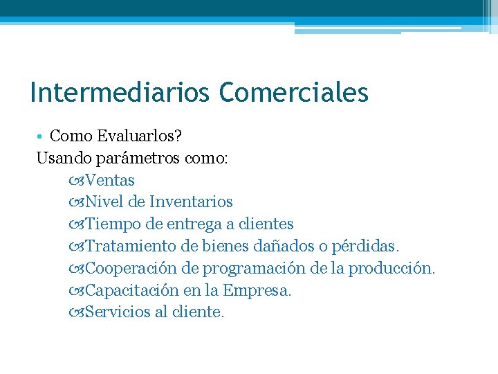 Intermediarios Comerciales • Como Evaluarlos? Usando parámetros como: Ventas Nivel de Inventarios Tiempo de