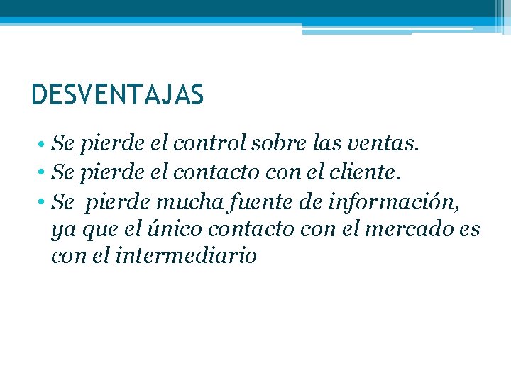 DESVENTAJAS • Se pierde el control sobre las ventas. • Se pierde el contacto