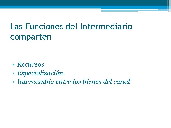 Las Funciones del Intermediario comparten • Recursos • Especialización. • Intercambio entre los bienes