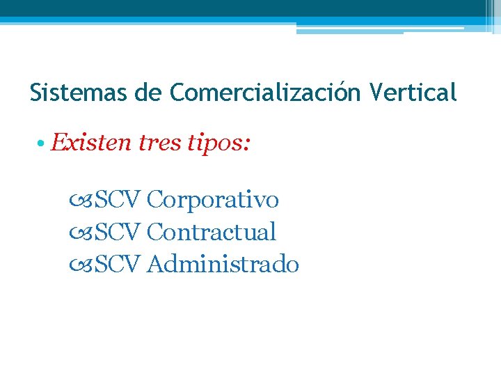 Sistemas de Comercialización Vertical • Existen tres tipos: SCV Corporativo SCV Contractual SCV Administrado