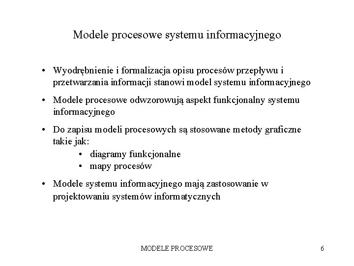 Modele procesowe systemu informacyjnego • Wyodrębnienie i formalizacja opisu procesów przepływu i przetwarzania informacji