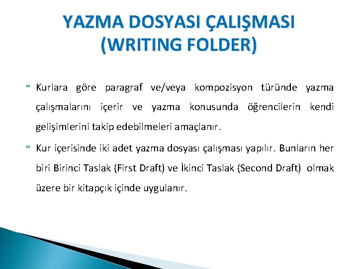 YAZMA DOSYASI ÇALIŞMASI (WRITING FOLDER) Kurlara göre paragraf ve/veya kompozisyon türünde yazma çalışmalarını içerir