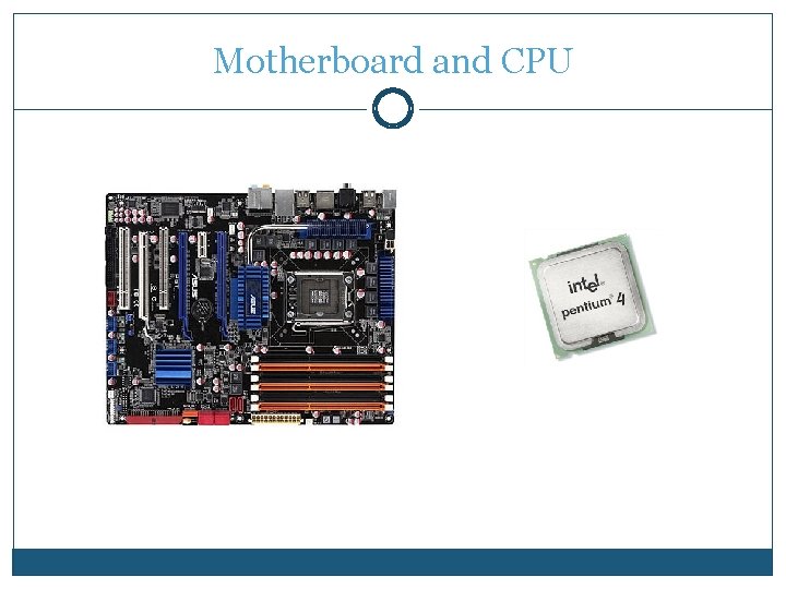 Motherboard and CPU Motherboard and CPU