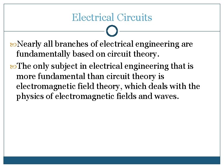 Electrical Circuits Nearly all branches of electrical engineering are fundamentally based on circuit theory. Electrical Circuits Nearly all branches of electrical engineering are fundamentally based on circuit theory.