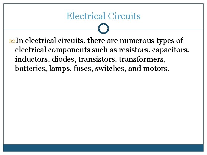 Electrical Circuits In electrical circuits, there are numerous types of electrical components such as Electrical Circuits In electrical circuits, there are numerous types of electrical components such as
