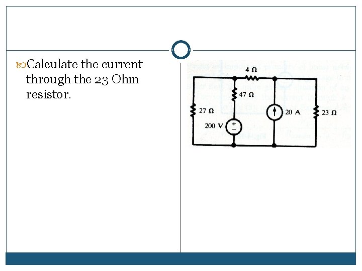 Calculate the current through the 23 Ohm resistor. Calculate the current through the 23 Ohm resistor.