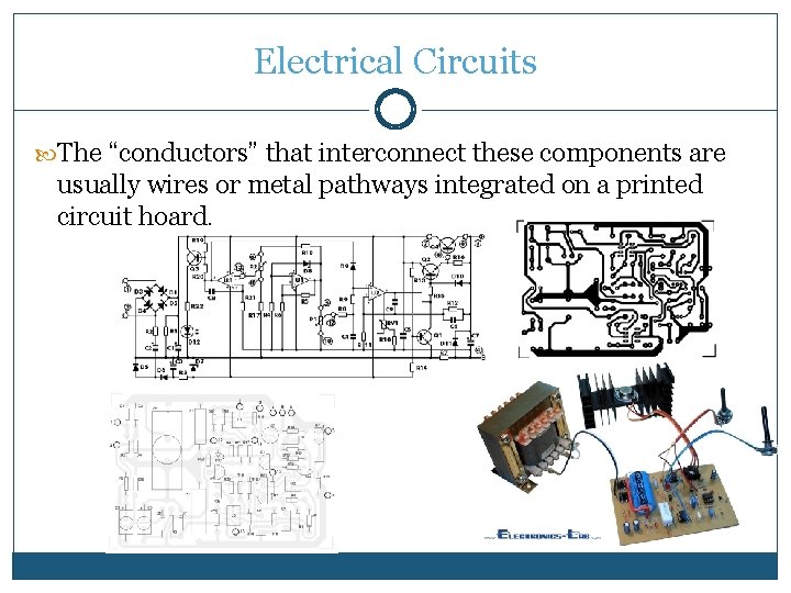 Electrical Circuits The “conductors” that interconnect these components are usually wires or metal pathways Electrical Circuits The “conductors” that interconnect these components are usually wires or metal pathways