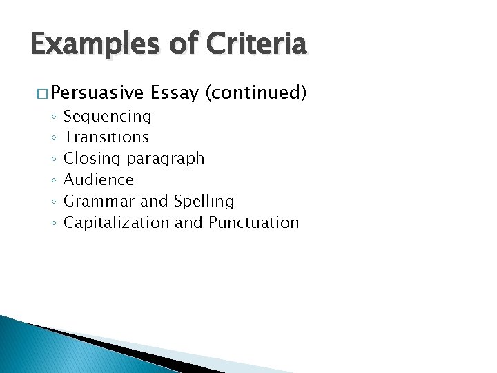 Examples of Criteria � Persuasive ◦ ◦ ◦ Essay (continued) Sequencing Transitions Closing paragraph