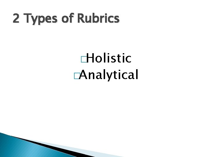 2 Types of Rubrics �Holistic �Analytical 