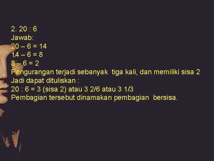 2. 20 : 6 Jawab: 20 – 6 = 14 14 – 6 = 2. 20 : 6 Jawab: 20 – 6 = 14 14 – 6 =
