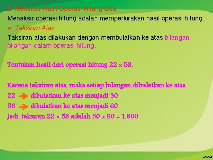 2. Menaksir Hasil Operasi Hitung Dua Menaksir operasi hitung adalah memperkirakan hasil operasi hitung. 2. Menaksir Hasil Operasi Hitung Dua Menaksir operasi hitung adalah memperkirakan hasil operasi hitung.
