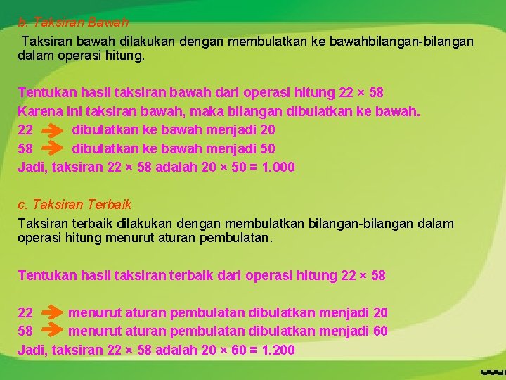 b. Taksiran Bawah Taksiran bawah dilakukan dengan membulatkan ke bawahbilangan-bilangan dalam operasi hitung. Tentukan b. Taksiran Bawah Taksiran bawah dilakukan dengan membulatkan ke bawahbilangan-bilangan dalam operasi hitung. Tentukan