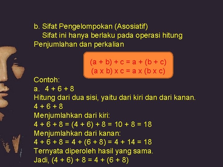 b. Sifat Pengelompokan (Asosiatif) Sifat ini hanya berlaku pada operasi hitung Penjumlahan dan perkalian b. Sifat Pengelompokan (Asosiatif) Sifat ini hanya berlaku pada operasi hitung Penjumlahan dan perkalian