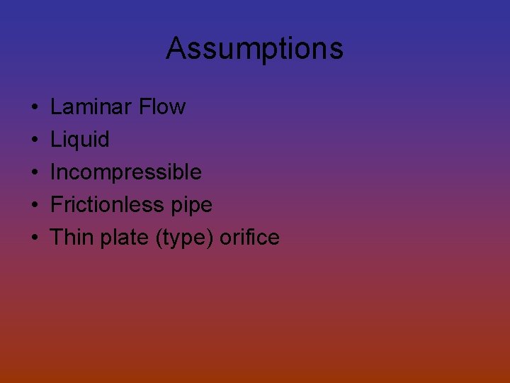 Assumptions • • • Laminar Flow Liquid Incompressible Frictionless pipe Thin plate (type) orifice