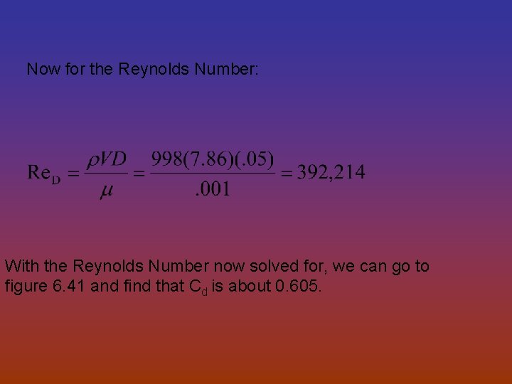 Now for the Reynolds Number: With the Reynolds Number now solved for, we can