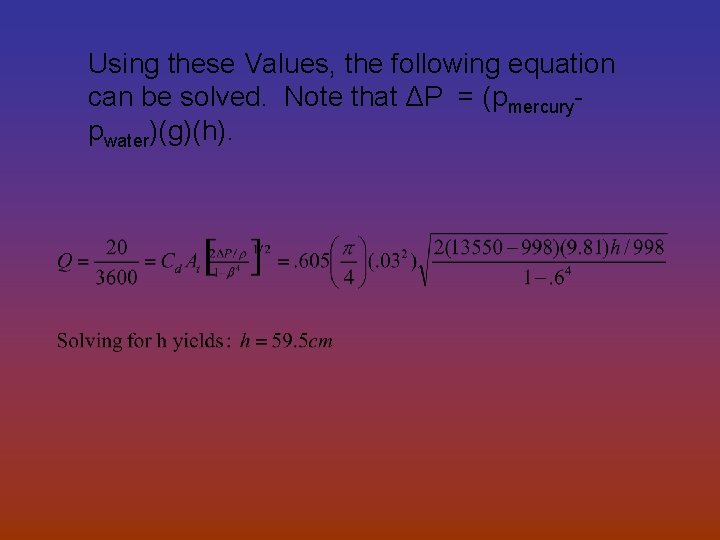 Using these Values, the following equation can be solved. Note that ΔP = (pmercurypwater)(g)(h).