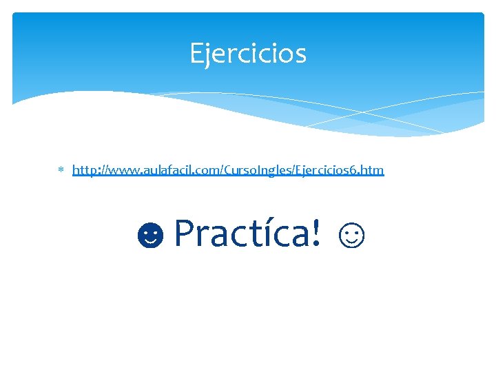 Ejercicios http: //www. aulafacil. com/Curso. Ingles/Ejercicios 6. htm ☻Practíca! ☺ 