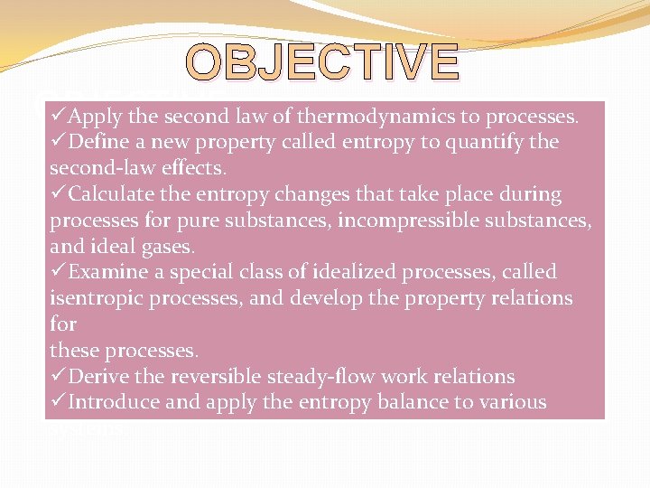 OBJECTIVE üApply the second law of thermodynamics to processes. üDefine a new property called