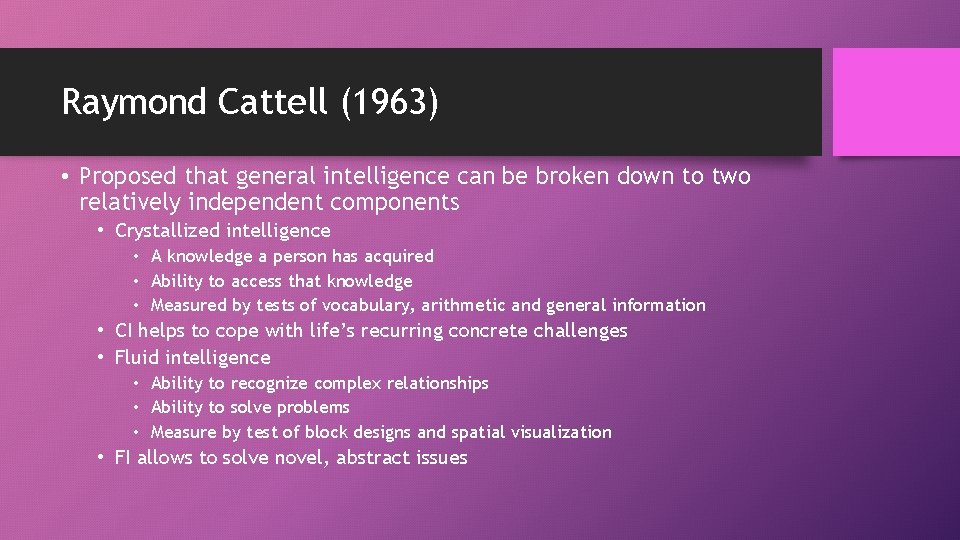 Raymond Cattell (1963) • Proposed that general intelligence can be broken down to two