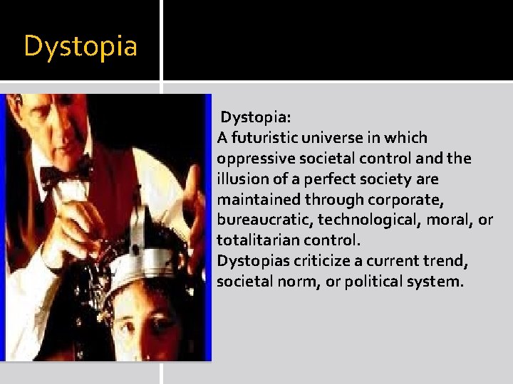 Dystopia: A futuristic universe in which oppressive societal control and the illusion of a